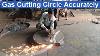 Oxy Acetylene Cutting A Circle Accurately Using A Cutting Torch Big Circle